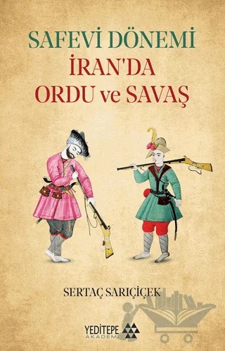 Safevi Dönemi İran’da Ordu ve Savaş – Sertaç Sarıçiçek – Yeditepe Akademi kitap kapağı