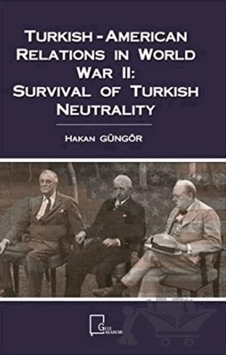 Turkish-American Relations in World War 2: Survival Of Turkish Neutrality – Hakan Güngör – Gece Akademi kitap kapağı