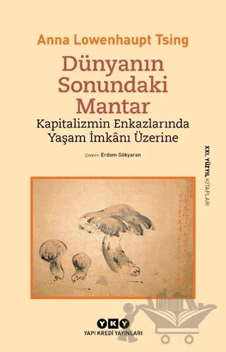Dünyanın Sonundaki Mantar - Kapitalizmin Enkazlarında Yaşam İmkanı Üzerine – Anna Lowenhaupt Tsing – Yapı Kredi Yayınları kitap kapağı