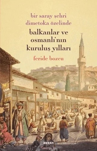 Bir Saray Şehri Dimetoka Özelinde Balkanlar ve Osmanlı'nın Kuruluş Yılları – Feride Bozcu – Beyan Yayınları kitap kapağı