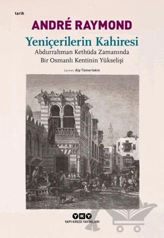 Yeniçerilerin Kahiresi Abdurrahman Kethüda Zamanında Bir Osmanlı Kentinin Yükselişi – Andre Raymond – Yapı Kredi Yayınları kitap kapağı