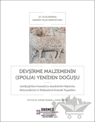 Devşirme Malzemenin (Spolia) Yeniden Doğuşu – Alessandra Guiglia, Claudia Barsanti, Elena Papastavrou, Elif Keser Kayaalp, Inge Uytterhoeven, Ivana Jevtic, Livia Bevilacqua, Mariya Kiprovska, Nicholas Melvani, Nikolaos Vryzidis, Paul Magdalino, Philipp Niewöhner, Scott Redford, Suzan Yalman, Tuğba Tanyeri Erdemir, Ünver Rüstem – Koç Üniversitesi Anadolu Medeniyetleri Araştırma Merkezi ANAMED kitap kapağı