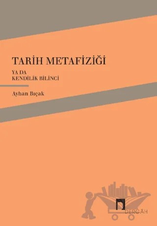 Tarih Metafiziği ya da Kendilik Bilinci – Ayhan Bıçak – Dergah Yayınları kitap kapağı