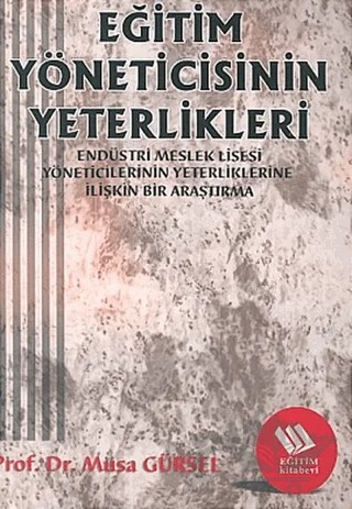 Eğitim Yöneticisinin Yeterlikleri: Endüstri Meslek Lisesi Müdürlerinin Yeterliklerine İlişkin Bir Araştırma – Musa Gürsel – Eğitim Yayınevi - Bilimsel Eserler kitap kapağı