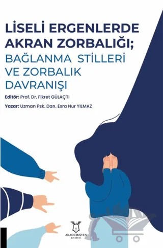 Liseli Ergenlerde Akran Zorbalığı: Bağlanma Stilleri ve Zorbalık Davranışı – Esra Nur Yılmaz – Akademisyen Kitabevi kitap kapağı