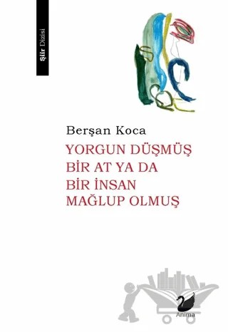 Yorgun Düşmüş Bir At ya da Bir İnsan Mağlup olmuş – Berşan Koca – Anima Yayınları kitap kapağı