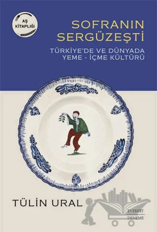 Sofranın Sergüzeşti - Türkiye’de ve Dünyada Yeme-İçme Kültürü – Tülin Ural – Everest Yayınları kitap kapağı