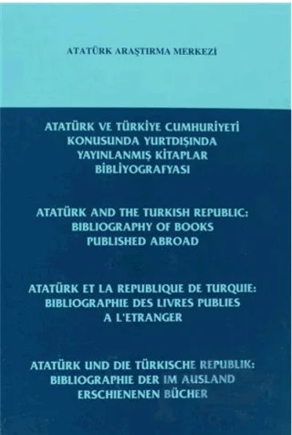 Atatürk ve Türkiye Cumhuriyeti Konusunda Yurtdışında Yayınlanmış Kitaplar Bibliyografyası – Kolektif – Atatürk Araştırma Merkezi kitap kapağı