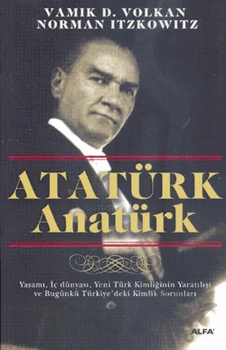 Atatürk Anatürk – Norman Itzkowitz, Vamık D. Volkan – Alfa Yayınları kitap kapağı
