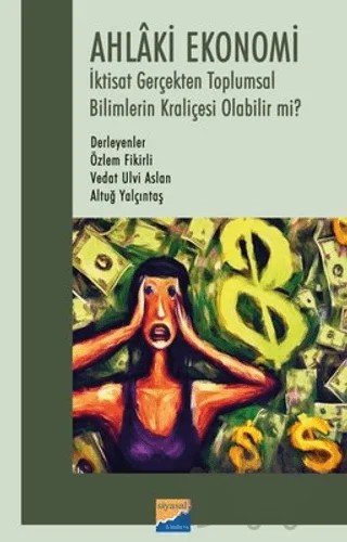 Ahlaki Ekonomi - İktisat Gerçekten Toplumsal Bilimlerin Kraliçesi Olabilir mi? – Kolektif – Siyasal Kitabevi kitap kapağı