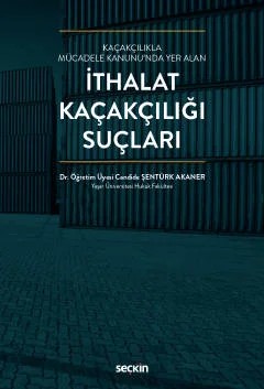 Kaçakçılıkla Mücadele Kanunu'nda Yer Alanİthalat Kaçakçılığı Suçları – Candide Şentürk Akaner – Seçkin Yayıncılık kitap kapağı