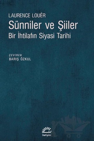Sünniler ve Şiiler - Bir İhtilafın Siyasi Tarihi – Laurence Louer – İletişim Yayınevi kitap kapağı