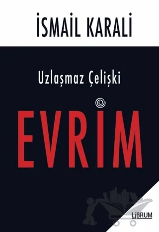 Uzlaşmaz Çelişki Evrim – İsmail Karali – Librum Kitap kitap kapağı