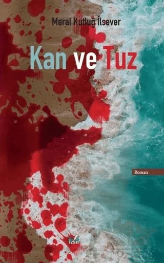 Kan ve Tuz – Meral Kutluğ İlsever – İzan Yayıncılık kitap kapağı