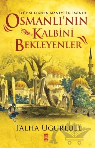 Osmanlı'nın Kalbini Bekleyenler – Talha Uğurluel – Timaş Tarih kitap kapağı