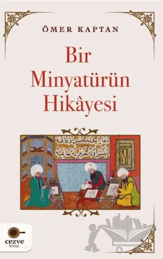 Bir Minyatürün Hikayesi – Ömer Kaptan – Cezve Kitap kitap kapağı