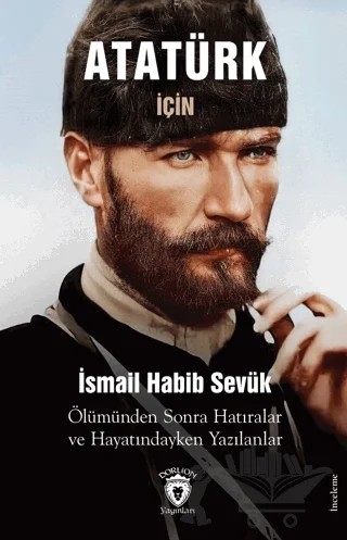 Atatürk için Ölümünden Sonra Hatıralar ve Hayatındayken Yazılanlar – İsmail Habib Sevük – Dorlion Yayınları kitap kapağı