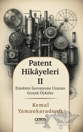 Patent Hikayeleri 2 - Emekten İnovasyona Uzanan Gerçek Öyküler – Kemal Yamankaradeniz – Ceres Yayınları kitap kapağı