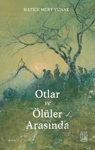 Otlar ve Ölüler Arasında – Hatice Mert Yunak – Ketebe Yayınları kitap kapağı