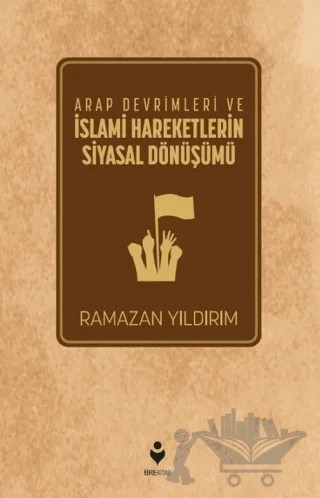 Arap Devrimleri ve İslami Hareketlerin Siyasal Dönüşümü – Ramazan Yıldırım – Tire Kitap kitap kapağı