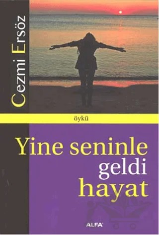 Yine Seninle Geldi Hayat – Cezmi Ersöz – Alfa Yayınları kitap kapağı