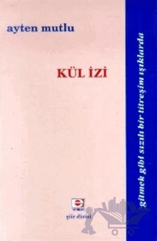 Kül İzi Gitmek Gibi Sızılı Bir Titreşim Işıklarda – Ayten Mutlu – E Yayınları kitap kapağı