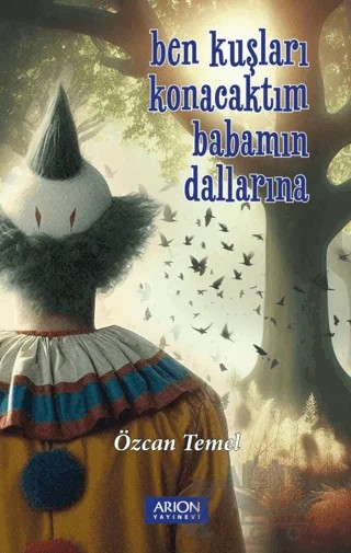 Ben Kuşları Konacaktım Babamın Dallarına – Özcan Temel – Arion Yayınevi kitap kapağı