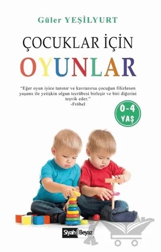 Çocuklar İçin Oyunlar (0-4 Yaş) – Güler Yeşilyurt – Siyah Beyaz Yayınları kitap kapağı