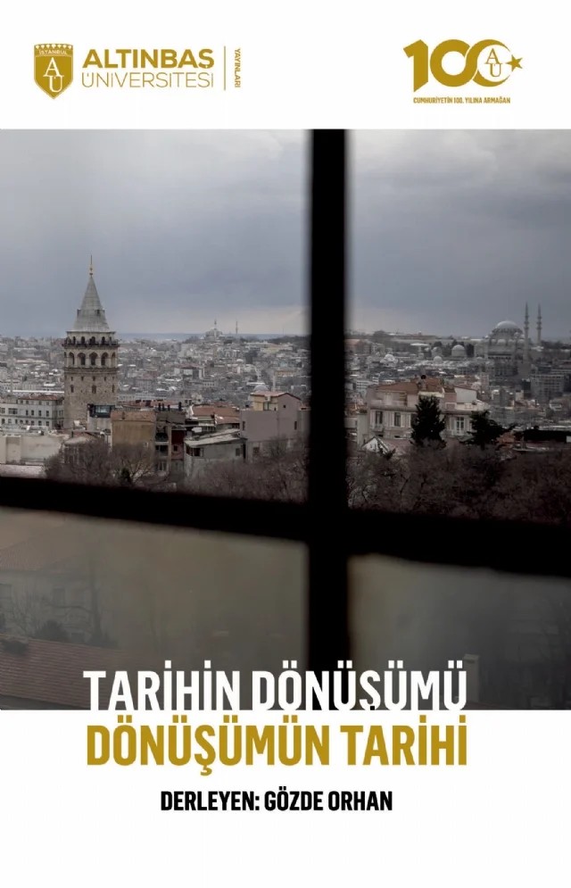 Tarihin Dönüşümü, Dönüşümün Tarihi – Arda İbikoğlu, Ayşecan Kartal, Bengü Kurtege Sefer, Ceren Gülser İlikan Rasimoğlu, Ebru Aykut, Ebru Işıklı, Ece Cihan Ertem, Eylem Akdeniz Göker, Fatih Artvinli, Fırat Genç, Gözde Orhan, Mehmet Ertan, Melih Yeşilbağ, Sırrı Emrah Üçer, Tayfun Mertan, Tülin Ural, Ufuk Adak, Yonca Güneş Yücel – Altınbaş Üniversitesi Yayınları kitap kapağı