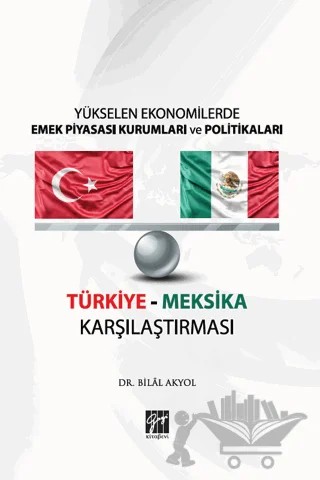Yükselen Ekonomilerde Emek Piyasası Kurumları ve Politikaları - Türkiye Meksika Karşılaştırması – Bilal Akyol – Gazi Kitabevi kitap kapağı
