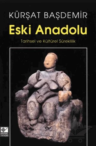 Eski Anadolu Tarihsel ve Kültürel Süreklilik – Kürşat Başdemir – Kaynak Yayınları kitap kapağı