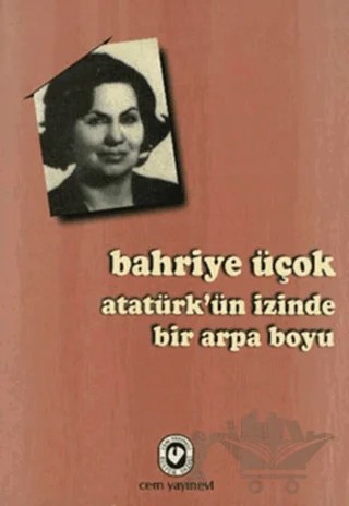 Atatürk’ün İzinde Bir Arpa Boyu – Bahriye Üçok – Cem Yayınevi kitap kapağı