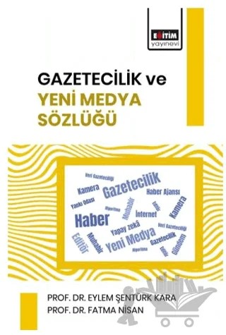 Gazetecilik ve Yeni Medya Sözlüğü – Eylem Şentürk Kara, Fatma Nisan – Eğitim Yayınevi - Bilimsel Eserler kitap kapağı