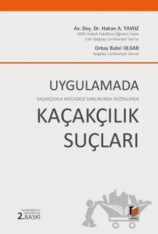 Uygulamada Kaçakçılıkla Mücadele Kanununda Düzenlenen Kaçakçılık Suçları – Hakan A. Yavuz, Orbay Bahri Ulgar – Adalet Yayınevi kitap kapağı