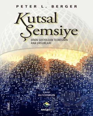 Kutsal Şemsiye Dinin Sosyolojik Teorisinin Ana Unsurları – Peter L. Berger – Rağbet Yayınları kitap kapağı