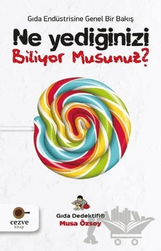 Ne Yediğinizi Biliyor Musunuz? - Gıda Endüstrisine Genel Bir Bakış – Musa Özsoy – Cezve Kitap kitap kapağı