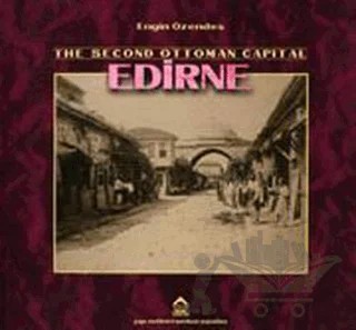 The Second Ottoman Capital Edirne A Photographic History – Engin Özendes – YEM Yayın kitap kapağı