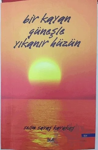 Bir Kayan Güneşle Yıkanır Hüzün – Selim Savaş Karakaş – İzan Yayıncılık kitap kapağı