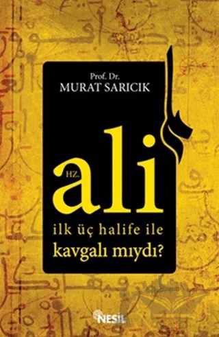 Hz. Ali İlk Üç Halife ile Kavgalı mıydı? – Murat Sarıcık – Nesil Yayınları kitap kapağı