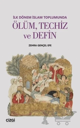 İlk Dönem İslam Toplumunda Ölüm Techiz ve Defin – Zehra Gençel Efe – Çizgi Kitabevi Yayınları kitap kapağı