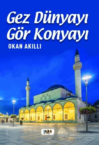 Gez Dünyayı Gör Konyayı – Okan Akıllı – Tilki Kitap kitap kapağı