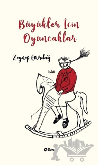 Büyükler İçin Oyuncaklar – Zeynep Emirdağ – Şule Yayınları kitap kapağı