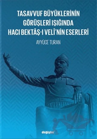 Tasavvuf Büyüklerinin Görüşleri Işığında Hacı Bektaş-ı Veli’nin Eserleri – Ayyüce Turan – Değişim Yayınları kitap kapağı