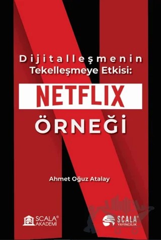 Dijitalleşmenin Tekelleşmeye Etkisi: Netflix Örneği – Ahmet Oğuz Atalay – Scala Yayıncılık kitap kapağı