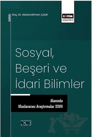 Sosyal, Beşeri ve İdari Bilimler Alanında Uluslararası Araştırmalar XXVII – Abdurrahman Çalık – Eğitim Yayınevi - Bilimsel Eserler kitap kapağı