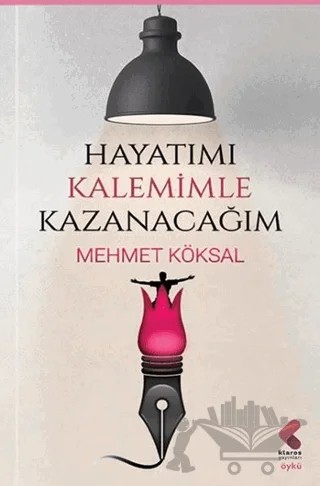 Hayatımı Kalemimle Kazanacağım – Mehmet Köksal – Klaros Yayınları kitap kapağı