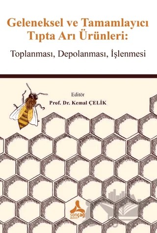 Geleneksel ve Tamamlayıcı Tıpta Arı Ürünleri: Toplanması, Depolanması, İşlenmesi – Kemal Çelik – Sonçağ Yayınları kitap kapağı