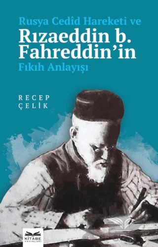 Rusya Cedid Hareketi ve Rızaeddin b. Fahreddin’in Fıkıh Anlayışı – Recep Çelik – Kitabe Yayınları kitap kapağı