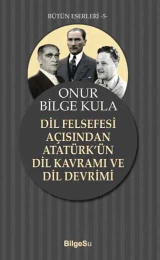 Dil Felsefesi Açısından Atatürk’ün Dil Kavramı ve Dil Devrimi – Onur Bilge Kula – BilgeSu Yayıncılık kitap kapağı