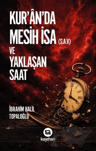 Kur’ân’da Mesih İsa (S.A.V) ve Yaklaşan Saat – İbrahim Halil Topaloğlu – Kayıhan Yayınları kitap kapağı